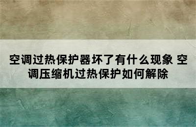 空调过热保护器坏了有什么现象 空调压缩机过热保护如何解除